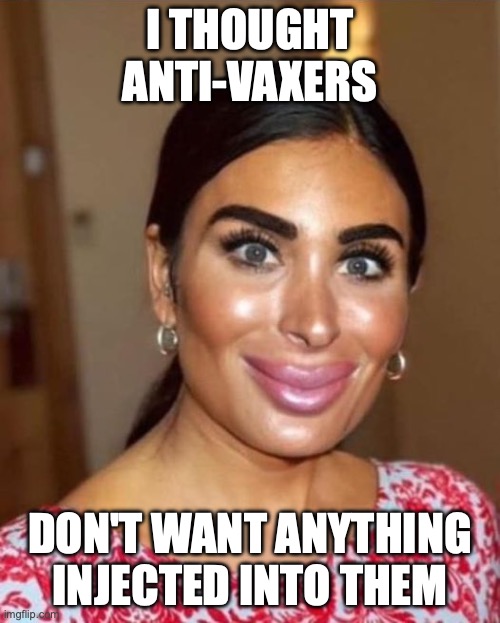 What craziness looms out there? | I THOUGHT ANTI-VAXERS; DON'T WANT ANYTHING INJECTED INTO THEM | image tagged in trump girlfriend laura loomer,antivax,anti-vaxx,maga,botox | made w/ Imgflip meme maker