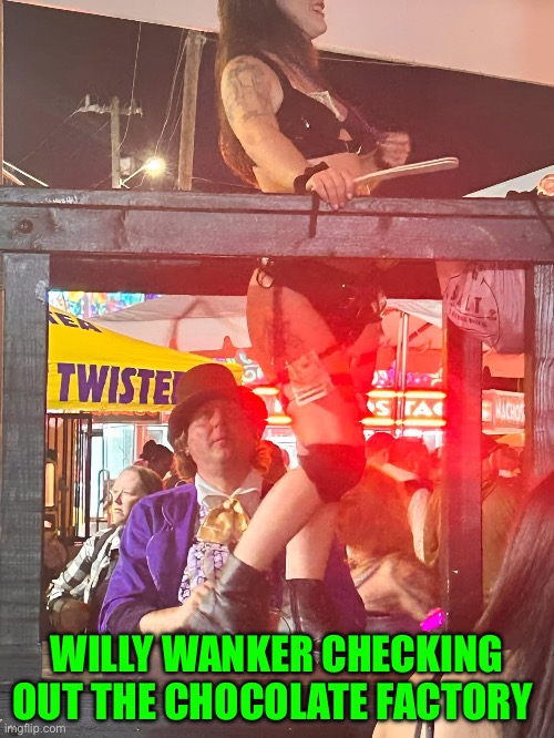 Willy Wanker | WILLY WANKER CHECKING OUT THE CHOCOLATE FACTORY | image tagged in funny memes | made w/ Imgflip meme maker