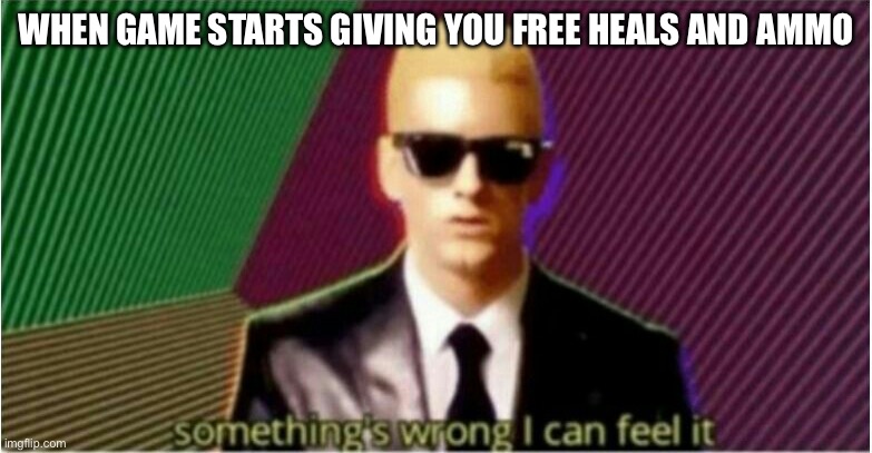 Rap God - Something's Wrong | WHEN GAME STARTS GIVING YOU FREE HEALS AND AMMO | image tagged in rap god - something's wrong | made w/ Imgflip meme maker