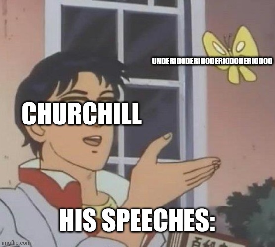 Fun fact: | UNDERIDODERIDODERIODODERIODOO; CHURCHILL; HIS SPEECHES: | image tagged in memes,winston churchill | made w/ Imgflip meme maker