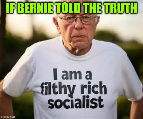 If Bernie told the truth | IF BERNIE TOLD THE TRUTH | image tagged in bernie sanders,tells the truth | made w/ Imgflip meme maker