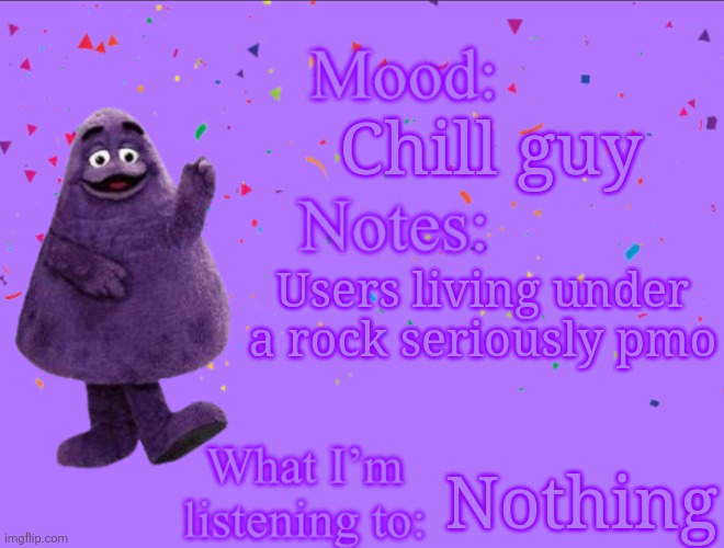Imagine saying womp womp in the big 25 | Chill guy; Users living under a rock seriously pmo; Nothing | image tagged in grimacethesigma24 s announcement template | made w/ Imgflip meme maker