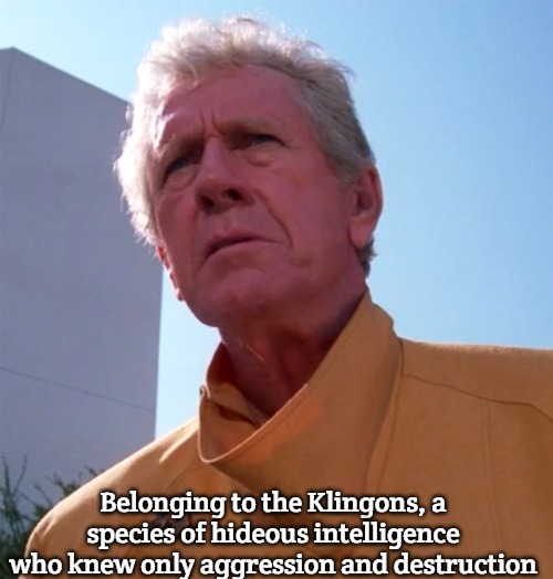 Star Trek Klingons | Belonging to the Klingons, a species of hideous intelligence who knew only aggression and destruction | image tagged in klingons | made w/ Imgflip meme maker