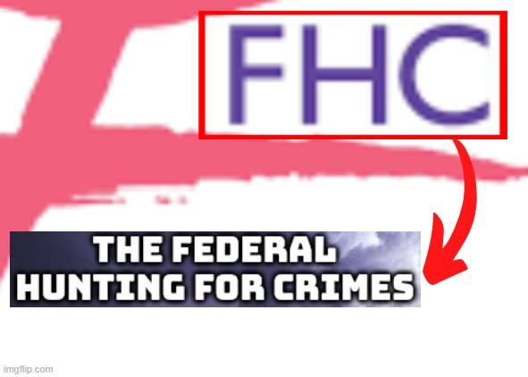 Stumbled across that so i associated the FHC with the Federal Hunting For Crimes. | image tagged in fhc,memes,name soundalikes,federal hunting for crimes | made w/ Imgflip meme maker