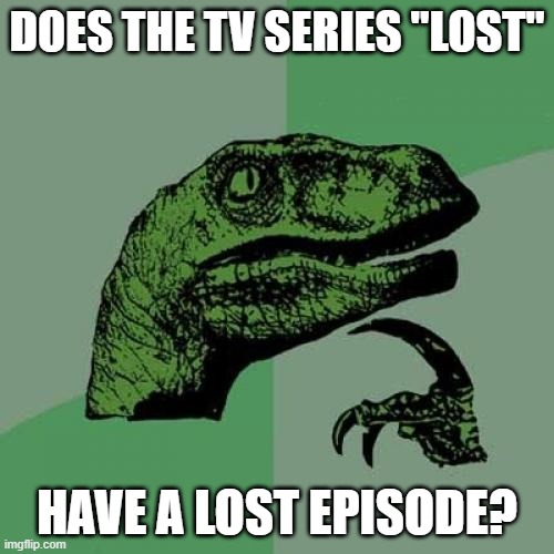 This just randomly popped into my head. | DOES THE TV SERIES "LOST"; HAVE A LOST EPISODE? | image tagged in memes,philosoraptor,lost,tv shows,drama,abc | made w/ Imgflip meme maker