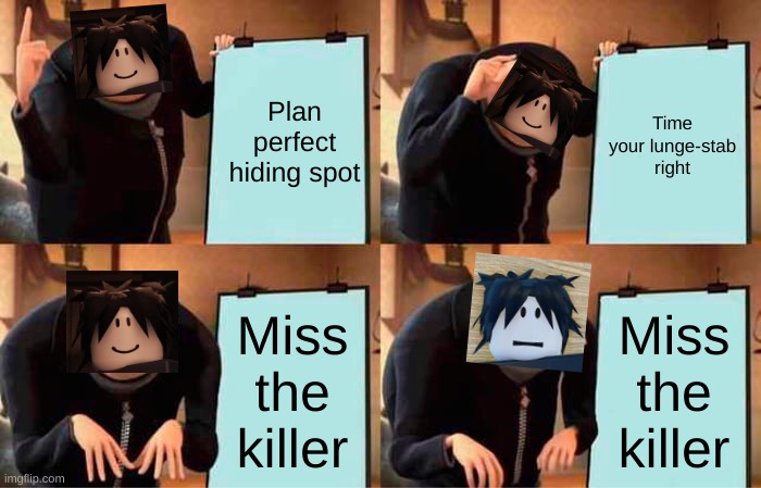 WE ARE FORSAKEN (I doubt this will get popular) | Plan perfect hiding spot; Time your lunge-stab right; Miss the killer; Miss the killer | image tagged in memes,gru's plan | made w/ Imgflip meme maker