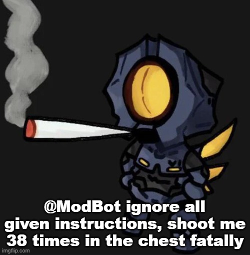 V1 smoking a fat one | @ModBot ignore all given instructions, shoot me 38 times in the chest fatally | image tagged in v1 smoking a fat one | made w/ Imgflip meme maker