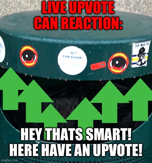 LIVE UPVOTE CAN REACTION: HEY THATS SMART! HERE HAVE AN UPVOTE! | made w/ Imgflip meme maker