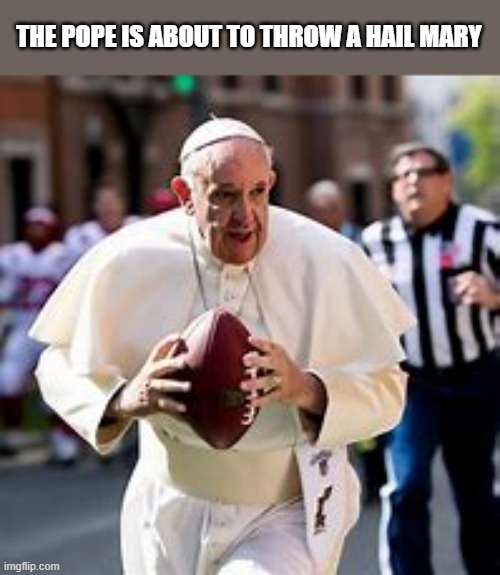 The pope is about to throw a Hail Mary.  - funny - | THE POPE IS ABOUT TO THROW A HAIL MARY | image tagged in sports,funny,pope,football,hail mary,humor | made w/ Imgflip meme maker