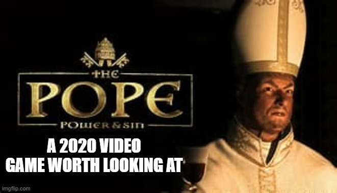 The Pope: Power & Sin video game from 2020. The time is now. | A 2020 VIDEO GAME WORTH LOOKING AT | image tagged in gaming,video games,pope,games,pc gaming,computer games | made w/ Imgflip meme maker