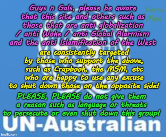 Warnings for Crapbook Site Admins, not to give the Crapper a reason to shut the group down. | Guys n Gals, please be aware that this site and others such as those that are anti globalization / anti Woke / anti Global Alarmism and the anti Islamification of the West; Yarra Man; are consistently targeted by those who support the above, such as Crapbook, the MSM, etc who are happy to use any excuse to shut down those on the opposite side! PLEASE, PLEASE do not give them a reason such as language or threats to persecute or even shut down this group! | image tagged in self gratification by proxy,woke far left,progressives,destroying free speech,communism 101,kin punishment | made w/ Imgflip meme maker