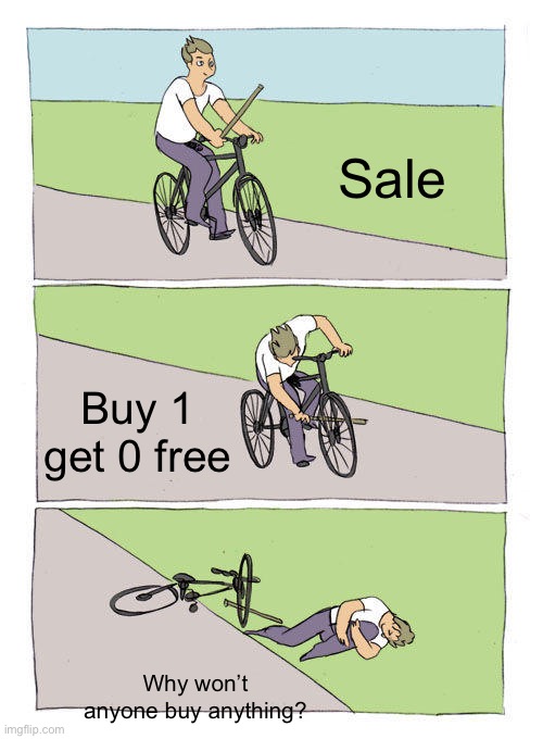 Bike Fall Meme | Sale Buy 1 get 0 free Why won’t anyone buy anything? | image tagged in memes,bike fall | made w/ Imgflip meme maker