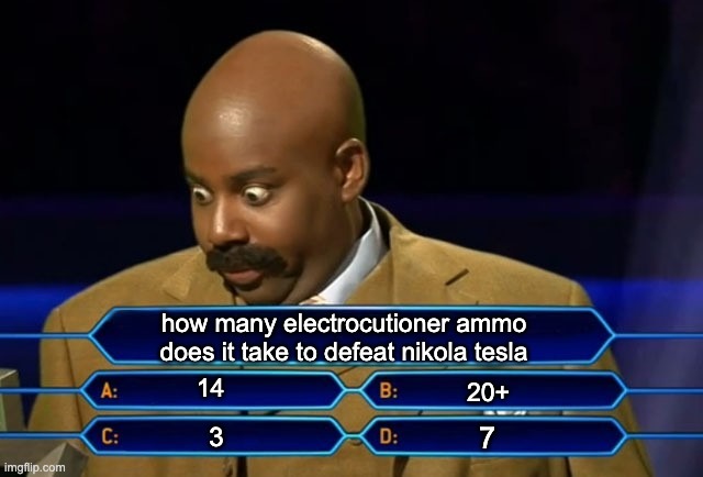 Who wants to be a millionaire? | how many electrocutioner ammo does it take to defeat nikola tesla; 14; 20+; 7; 3 | image tagged in who wants to be a millionaire | made w/ Imgflip meme maker