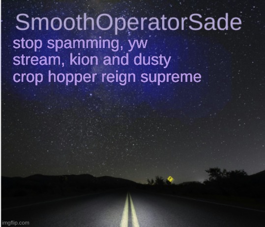 SmoothSade | stop spamming, yw stream, kion and dusty crop hopper reign supreme | image tagged in smoothsade | made w/ Imgflip meme maker