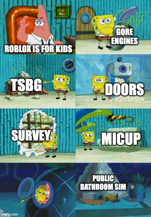 Spongebob diapers meme | GORE ENGINES; ROBLOX IS FOR KIDS; TSBG; DOORS; SURVEY; MICUP; PUBLIC BATHROOM SIM | image tagged in spongebob diapers meme | made w/ Imgflip meme maker