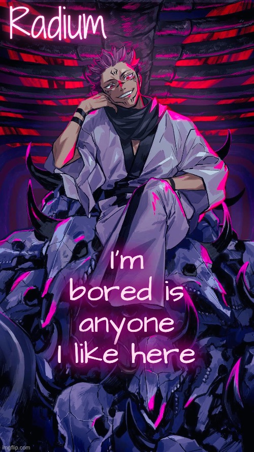 Radium Sukuna temp | I’m bored is anyone I like here | image tagged in radium sukuna temp | made w/ Imgflip meme maker