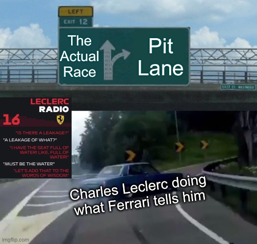 Ferrari F1 Strategy | The Actual Race; Pit Lane; Charles Leclerc doing what Ferrari tells him | image tagged in memes,left exit 12 off ramp | made w/ Imgflip meme maker