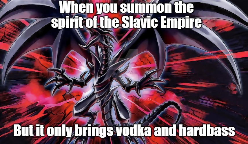 Slavic Red-Eyes Black Dragon | When you summon the spirit of the Slavic Empire; But it only brings vodka and hardbass | image tagged in slavic red-eyes black dragon,slavic empire | made w/ Imgflip meme maker