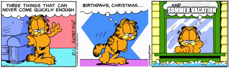 Am I right?! | SUMMER VACATION | image tagged in three things that can never come quickly enough garfield,garfield | made w/ Imgflip meme maker