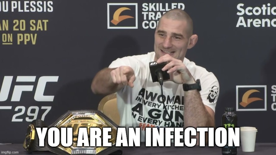 You are an INFECTION | YOU ARE AN INFECTION | image tagged in infection,sean strickland,friends of the community,gay,woke,woke cancer | made w/ Imgflip meme maker