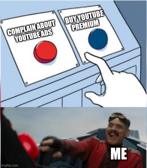 Robotnik Pressing Red Button | COMPLAIN ABOUT 
YOUTUBE ADS; BUY YOUTUBE PREMIUM; ME | image tagged in robotnik pressing red button | made w/ Imgflip meme maker
