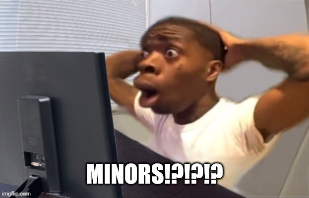 MINORS!?!?!? | made w/ Imgflip meme maker