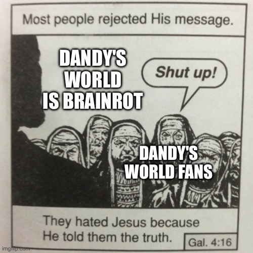 Dandy's World is for Babies Play a Real Horror Game | DANDY'S WORLD IS BRAINROT; DANDY'S WORLD FANS | image tagged in they hated jesus because he told them the truth,dandy's world,brainrot,funny,memes,truth | made w/ Imgflip meme maker