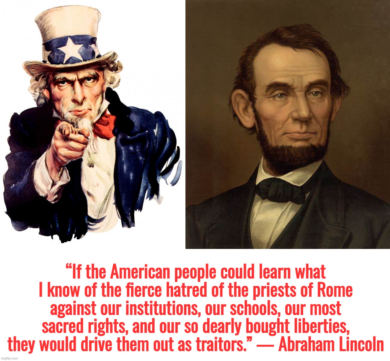 Pope A Dope | “If the American people could learn what I know of the fierce hatred of the priests of Rome against our institutions, our schools, our most sacred rights, and our so dearly bought liberties, they would drive them out as traitors.” — Abraham Lincoln | image tagged in memes,uncle sam,pope francis,vatican,the pope,catholic church | made w/ Imgflip meme maker