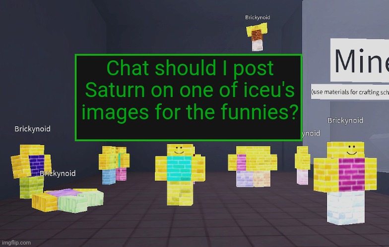 Brickynoid announcement template | Chat should I post Saturn on one of iceu's images for the funnies? | image tagged in brickynoid announcement template | made w/ Imgflip meme maker