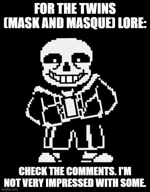 *How many times do I have to teach you this lesson, Hex, man!* | FOR THE TWINS (MASK AND MASQUE) LORE:; CHECK THE COMMENTS. I'M NOT VERY IMPRESSED WITH SOME. | image tagged in sans leans | made w/ Imgflip meme maker
