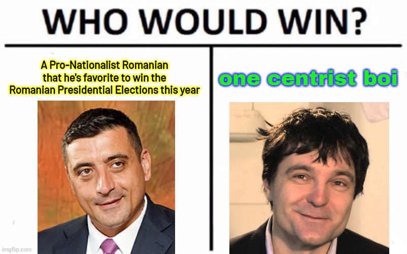 George Simion vs. Nicusor Dan = Who's going to win the elections in Romania? | A Pro-Nationalist Romanian that he's favorite to win the Romanian Presidential Elections this year; one centrist boi | image tagged in memes,who would win,nicusor dan,george simion,romania,election | made w/ Imgflip meme maker