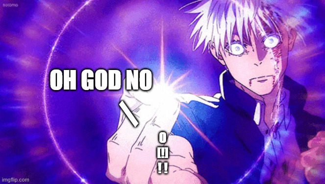 oh god no | OH GOD NO; /; O
[!]
! ! | image tagged in gojo imaginary technieq,fnf reference | made w/ Imgflip meme maker