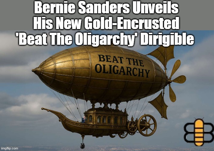 Bernie Sanders Unveils His New Gold-Encrusted 'Beat The Oligarchy' Dirigible | made w/ Imgflip meme maker