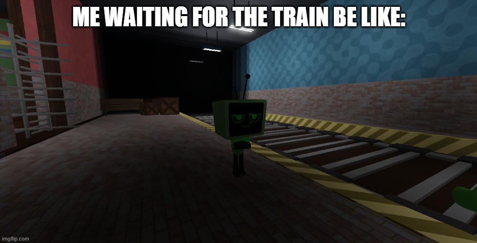 Me waiting for the train be like: | ME WAITING FOR THE TRAIN BE LIKE: | image tagged in meme,memes,be like,waiting for the train,dandy's world,waiting | made w/ Imgflip meme maker