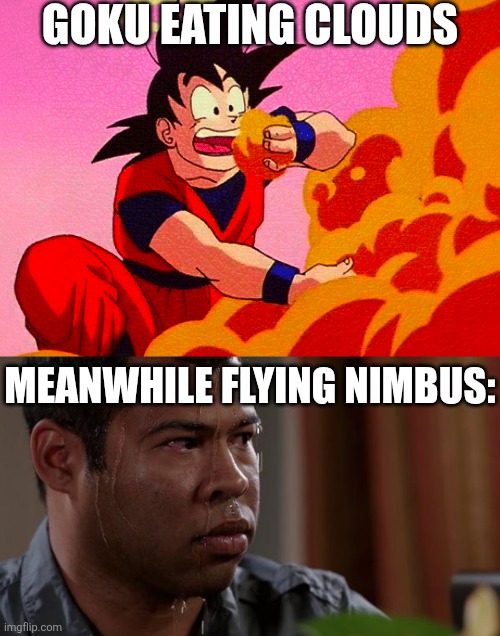 Happy Goku day! | GOKU EATING CLOUDS; MEANWHILE FLYING NIMBUS: | image tagged in sweating bullets | made w/ Imgflip meme maker