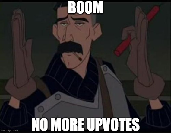 boom | BOOM; NO MORE UPVOTES | image tagged in boom,upvotes | made w/ Imgflip meme maker