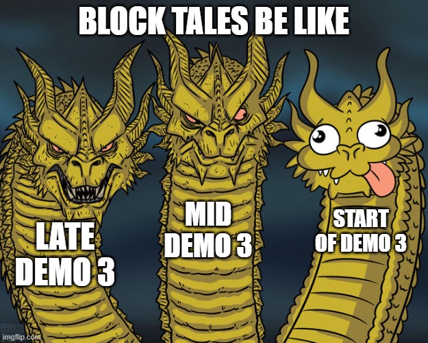 Three-headed Dragon | BLOCK TALES BE LIKE; MID DEMO 3; START OF DEMO 3; LATE DEMO 3 | image tagged in three-headed dragon | made w/ Imgflip meme maker