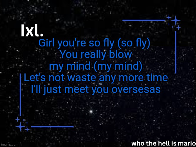 Thundercat is the goat. | Girl you're so fly (so fly) 
You really blow my mind (my mind)
Let's not waste any more time
I'll just meet you oversesas | image tagged in ixl temp | made w/ Imgflip meme maker