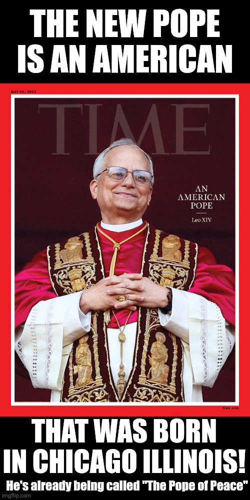 He's From Illinois!  Leo and Francis Were Friends | THE NEW POPE IS AN AMERICAN; THAT WAS BORN IN CHICAGO ILLINOIS! He's already being called "The Pope of Peace" | image tagged in the pope,pope leo,catholicism,new beginnings,give peace a chance,memes | made w/ Imgflip meme maker