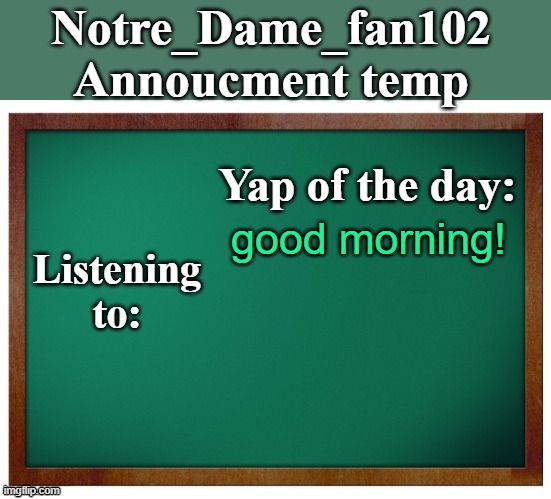 Notre_dame_fan102's Announcement temp | good morning! | image tagged in notre_dame_fan102's announcement temp | made w/ Imgflip meme maker
