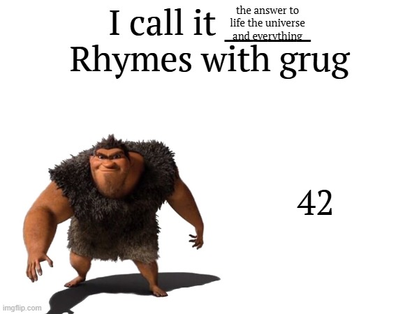 I call it _____ | the answer to life the universe and everything; 42 | image tagged in i call it _____ | made w/ Imgflip meme maker