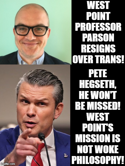 Sorry Woke Professor! West Point is for our Officers to learn to eliminate enemies! | WEST POINT PROFESSOR PARSON RESIGNS OVER TRANS! PETE HEGSETH, HE WON'T BE MISSED! WEST POINT'S MISSION IS NOT WOKE PHILOSOPHY! | image tagged in sam elliott special kind of stupid,stupid liberals,moron,woke | made w/ Imgflip meme maker