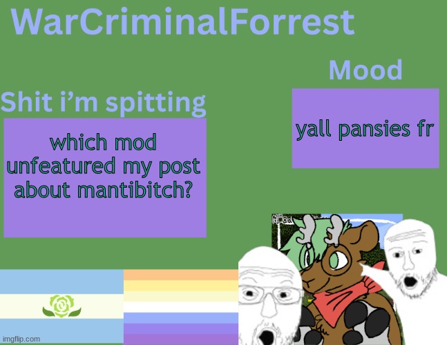 yuh | yall pansies fr; which mod unfeatured my post about mantibitch? | image tagged in warcriminalforrest temp | made w/ Imgflip meme maker