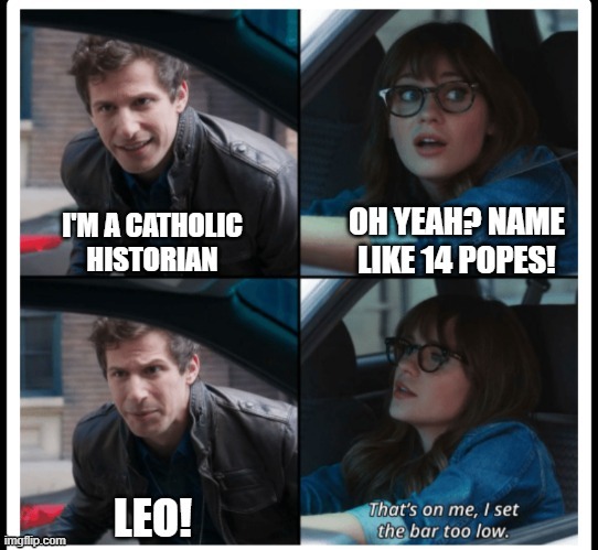 Brooklyn 99 Set the bar too low | image tagged in brooklyn 99 set the bar too low,funny memes,history memes,catholicism,r/dankchristianmemes,pope | made w/ Imgflip meme maker
