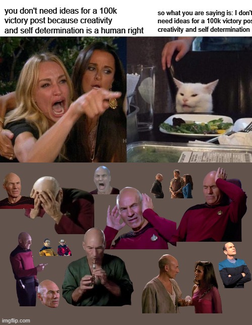 PLS COMMENT this meme made while listening to Peter Gabriel's 'In Your Eyes' ---ANY IDEAS??????? 2,143 pnts to go | you don't need ideas for a 100k victory post because creativity and self determination is a human right; so what you are saying is: I don't need ideas for a 100k victory post because creativity and self determination is a human right | image tagged in memes,woman yelling at cat | made w/ Imgflip meme maker