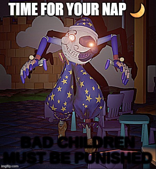 Nap time | TIME FOR YOUR NAP🌙 | image tagged in bad children must be punished,moon | made w/ Imgflip meme maker