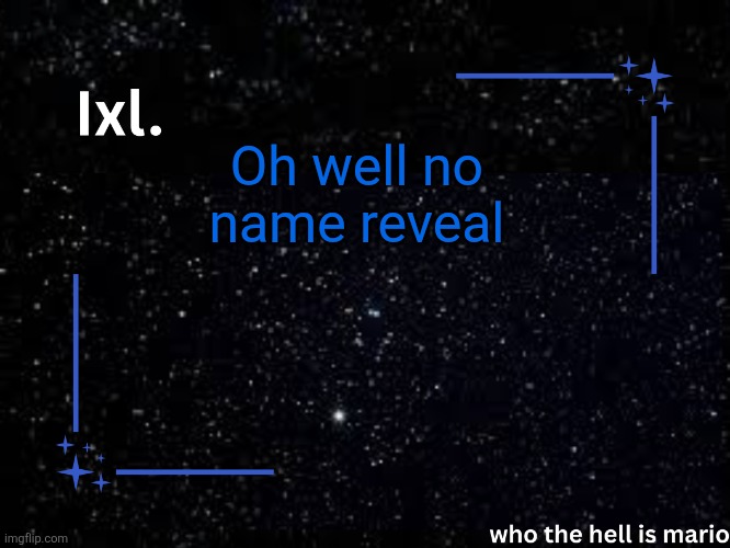 Ixl temp | Oh well no name reveal | image tagged in ixl temp | made w/ Imgflip meme maker