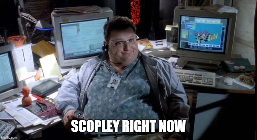 Oh scopley | SCOPLEY RIGHT NOW | image tagged in nedry unappreciated in my time | made w/ Imgflip meme maker