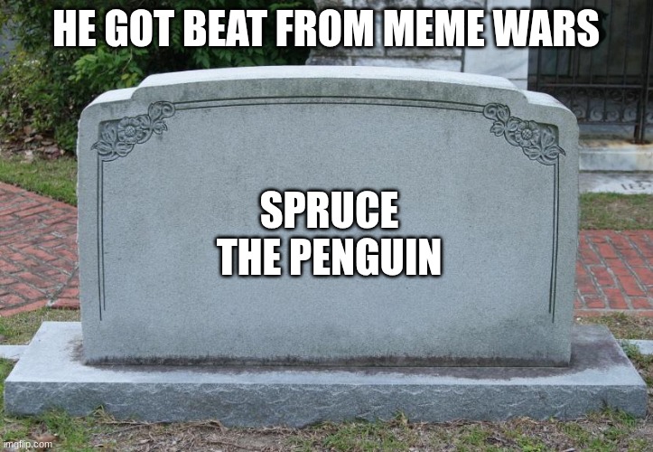 RIP SPRUCE | HE GOT BEAT FROM MEME WARS; SPRUCE THE PENGUIN | image tagged in gravestone | made w/ Imgflip meme maker
