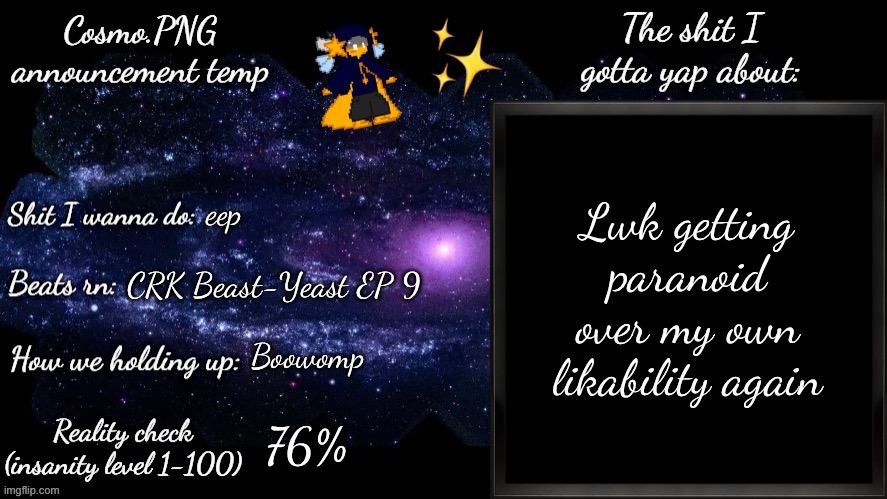 Losing my shit rn fr | Lwk getting paranoid over my own likability again; eep; CRK Beast-Yeast EP 9; Boowomp; 76% | image tagged in cosmo png announcement template | made w/ Imgflip meme maker
